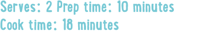 Serves: 2 Prep time: 10 minutes Cook time: 18 minutes 